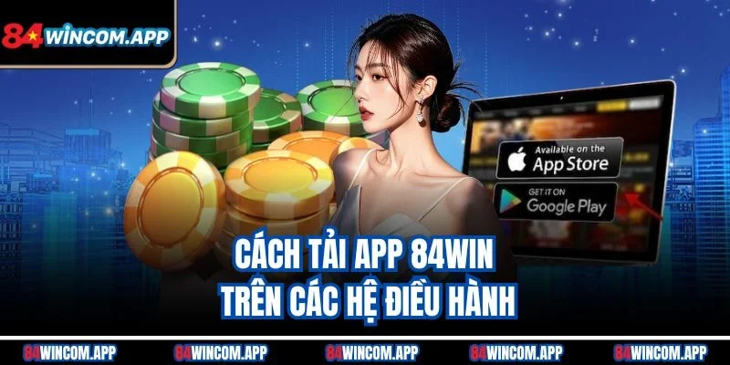 Cách tải app 84win trên các hệ điều hành