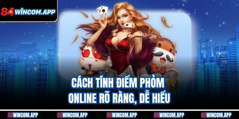 Phỏm Online 84win – Đánh Chuẩn Từng Lá, Thắng Lớn Mỗi Ván 2 Cách tính điểm Phỏm online rõ ràng, dễ hiểu