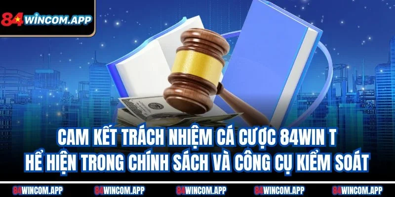 Trách Nhiệm Cá Cược 84win 2 Cam kết trách nhiệm cá cược 84win thể hiện trong chính sách và công cụ kiểm soát