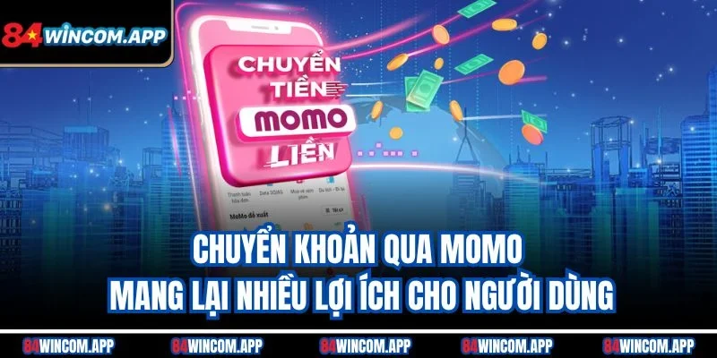 Hướng Dẫn Nạp Tiền Bằng Momo Trên 84win Đơn Giản, Nhanh Chóng 1 Chuyển khoản qua Momo mang lại nhiều lợi ích cho người dùng
