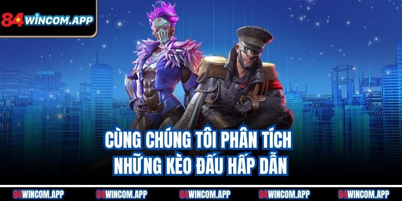 Tin ESports 84win mới nhất – Bắt Kèo Chuẩn Và Thắng Lớn 2 Cùng chúng tôi phân tích những kèo đấu hấp dẫn
