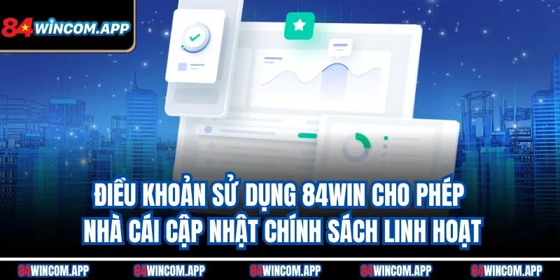 Điều Khoản Sử Dụng 84win 3 Điều khoản sử dụng 84win cho phép nhà cái cập nhật chính sách linh hoạt