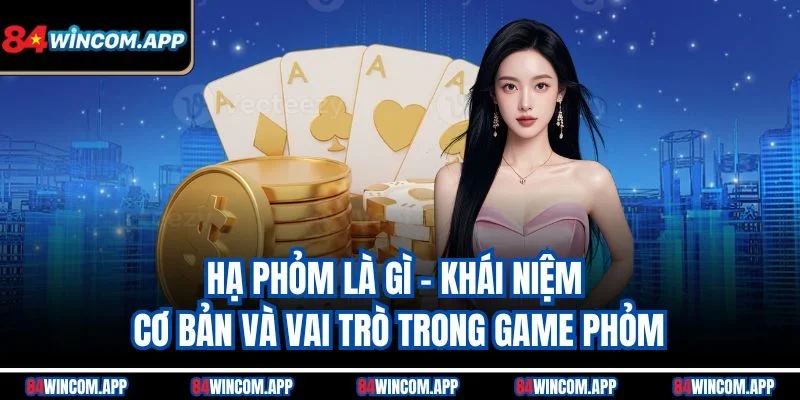 Hạ Phỏm Là Gì? Bắt Trọn Cơ Hội Thắng Lớn Cùng 84win 1 Hạ phỏm là gì - Khái niệm cơ bản và vai trò trong game Phỏm
