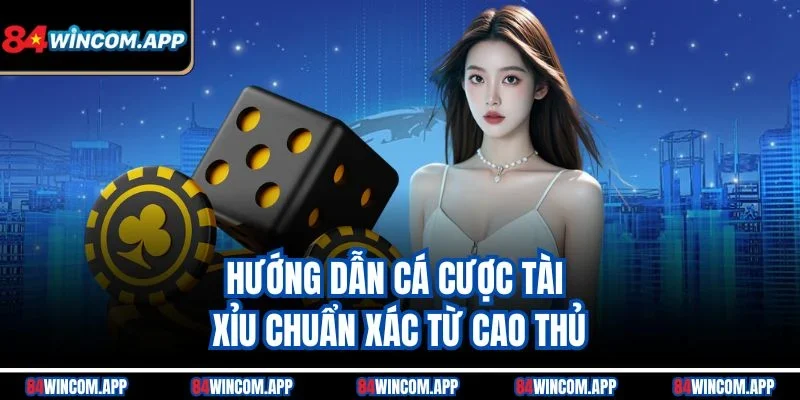 Hướng Dẫn Cá Cược Bách Chiến Bách Thắng Cùng 84win 2 Hướng dẫn cá cược tài xỉu chuẩn xác từ cao thủ