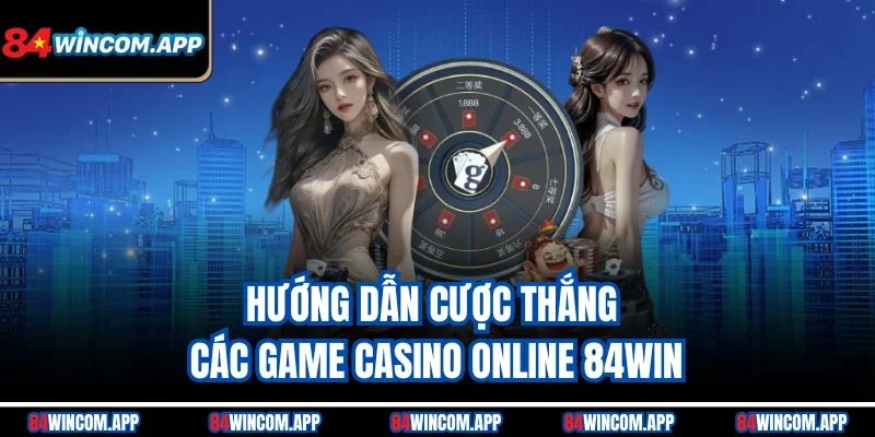 Hướng Dẫn Cược Thắng Thần Tốc - Lật Kèo Mọi Sảnh Cùng 84win 1 Hướng dẫn cược thắng các game casino online 84win