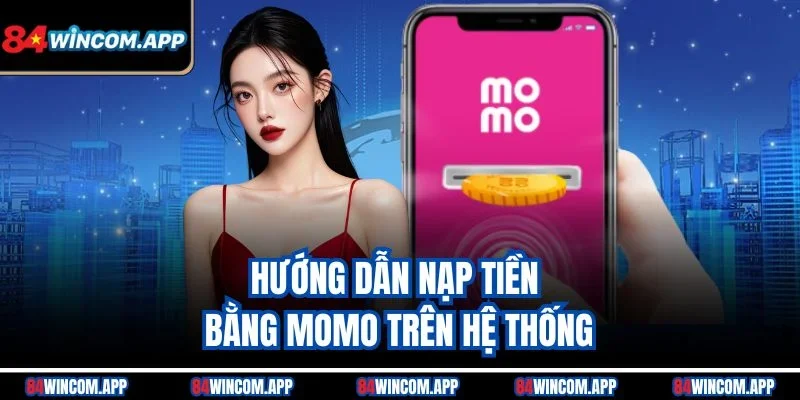 Hướng Dẫn Nạp Tiền Bằng Momo Trên 84win Đơn Giản, Nhanh Chóng 2 Hướng dẫn nạp tiền bằng Momo trên hệ thống