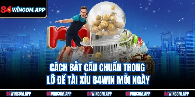 Lô Đề Tài Xỉu Tại 84win – Cách Chơi Hay, Dễ Trúng Cao 2 Cách bắt cầu chuẩn trong lô đề tài xỉu 84win mỗi ngày