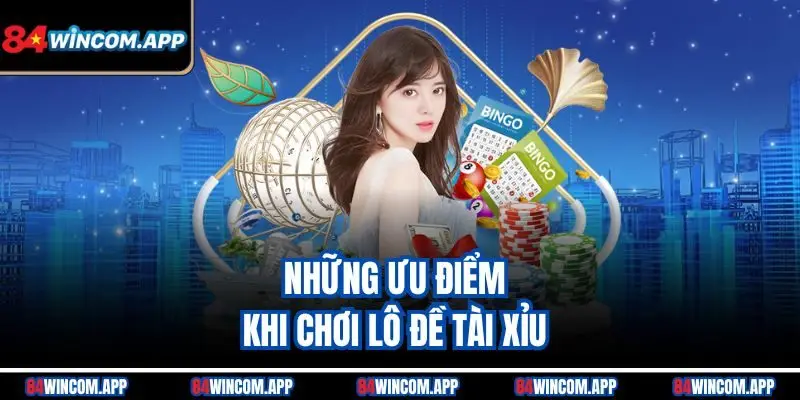 Lô Đề Tài Xỉu Tại 84win – Cách Chơi Hay, Dễ Trúng Cao 3 Những ưu điểm khi chơi lô đề tài xỉu