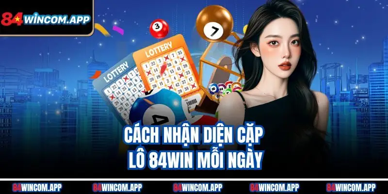 Cặp Lô 84win Là Gì? Giải Mã Cách Chơi Chuẩn Xác Từ A–Z 2 Cách nhận diện cặp lô 84win mỗi ngày