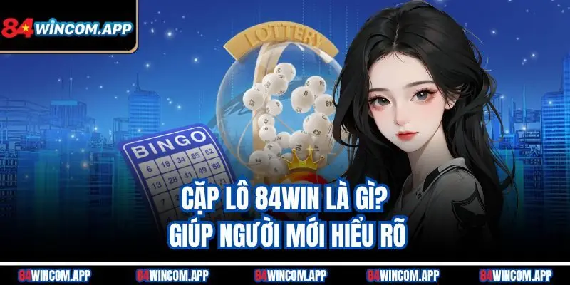 Cặp Lô 84win Là Gì? Giải Mã Cách Chơi Chuẩn Xác Từ A–Z 1 Cặp lô 84win là gì? giúp người mới hiểu rõ