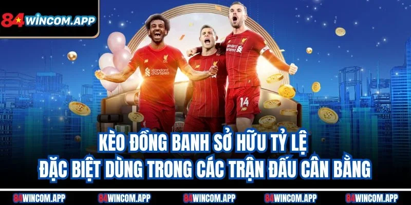 Kèo Đồng Banh - Tỷ Lệ Chấp Đặc Biệt Cho Trận Đấu Cân Sức 1 Kèo đồng banh sở hữu tỷ lệ đặc biệt dùng trong các trận đấu cân bằng