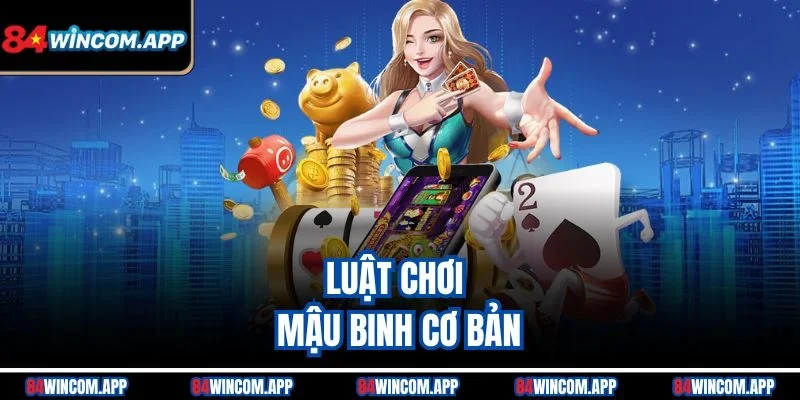 Mậu Binh 84win – Trận Đấu Trí Tuệ, Cược Lớn Thưởng To 1 Luật chơi Mậu Binh cơ bản