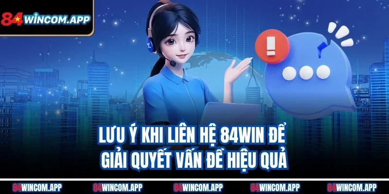 Liên Hệ 84win 2 Lưu ý khi liên hệ 84win để giải quyết vấn đề hiệu quả