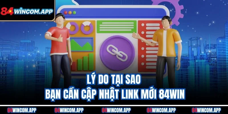 Cập Nhật Link Mới 84win - Truy Cập Nhanh Chóng và An Toàn 1 Lý do tại sao bạn cần cập nhật link mới 84win