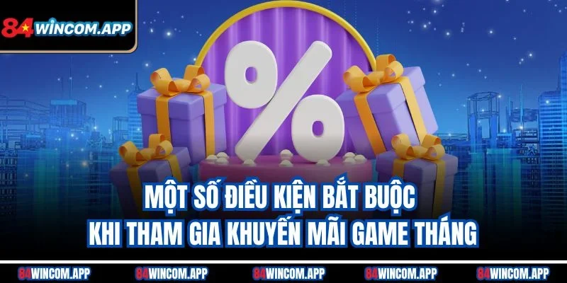 Khuyến Mãi Game Tháng 84win – Ưu Đãi Cập Nhật, Quà Về Tay 3 Một số điều kiện bắt buộc khi tham gia khuyến mãi game tháng