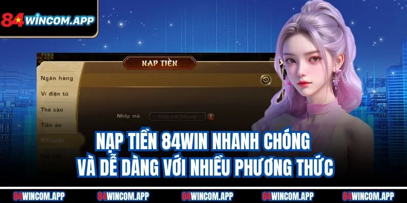 Nạp Tiền 84win – Hướng Dẫn Nạp Tiền An Toàn Và Nhanh Chóng 1 Nạp tiền 84win nhanh chóng và dễ dàng với nhiều phương thức
