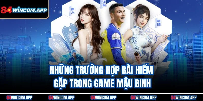 Mậu Binh 84win – Trận Đấu Trí Tuệ, Cược Lớn Thưởng To 3 Những trường hợp bài hiếm gặp trong game Mậu Binh