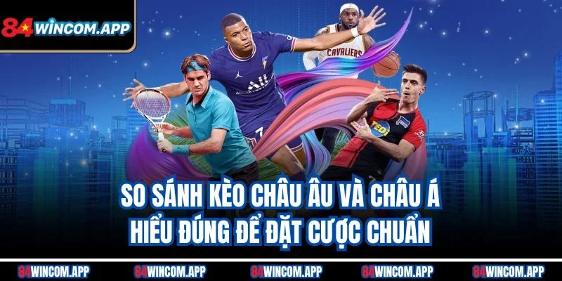 So sánh kèo Châu Âu và Châu Á