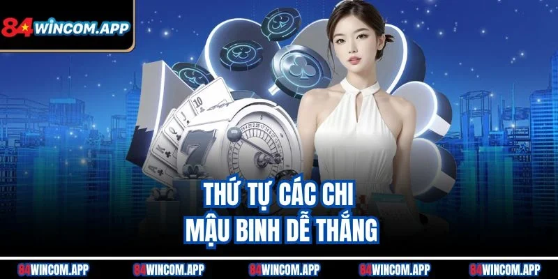 Mậu Binh 84win – Trận Đấu Trí Tuệ, Cược Lớn Thưởng To 2 Thứ tự các chi Mậu Binh dễ thắng