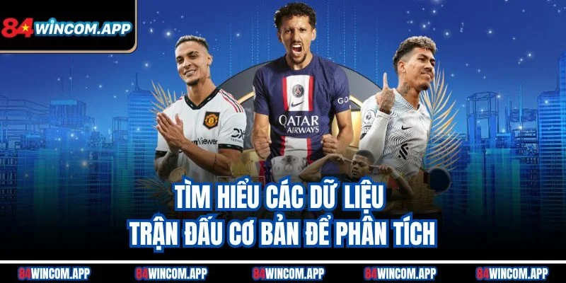 Kèo Đồng Banh - Tỷ Lệ Chấp Đặc Biệt Cho Trận Đấu Cân Sức 3 Tìm hiểu các dữ liệu trận đấu cơ bản để phân tích