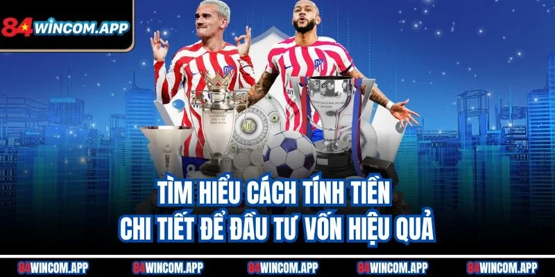 Kèo Chấp - Hình Thức Cá Độ Bóng Đá Đầy Thử Thách Và Cơ Hội 2 Tìm hiểu cách tính tiền chi tiết để đầu tư vốn hiệu quả