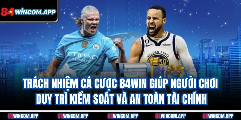 Trách Nhiệm Cá Cược 84win 3 Trách nhiệm cá cược 84win giúp người chơi duy trì kiểm soát và an toàn tài chính