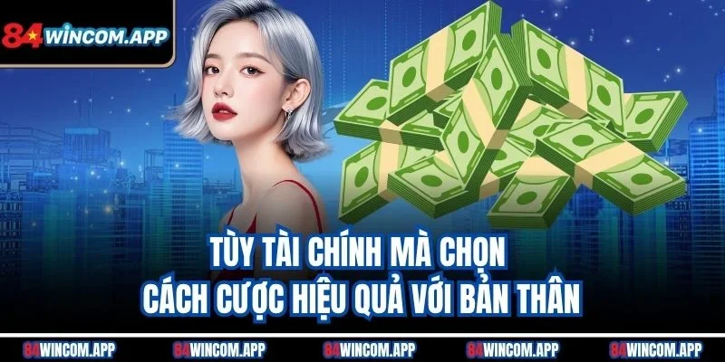 Cách Cược Hiệu Quả Giúp Bạn Vượt Mặt Sàn Đấu Trên 84win 1 Tùy tài chính mà chọn cách cược hiệu quả với bản thân