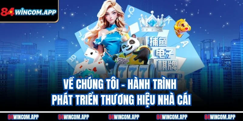 Về Chúng Tôi – 84win 2 Về chúng tôi – Hành trình phát triển thương hiệu nhà cái