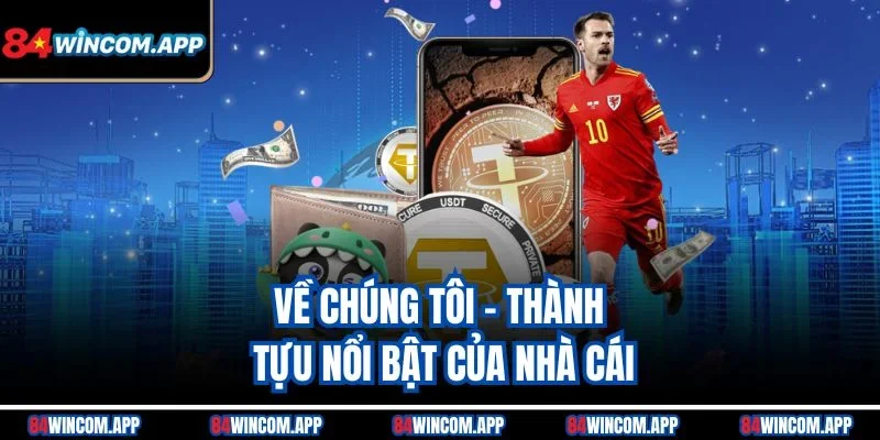 Về Chúng Tôi – 84win 3 Về chúng tôi – Thành tựu nổi bật của nhà cái