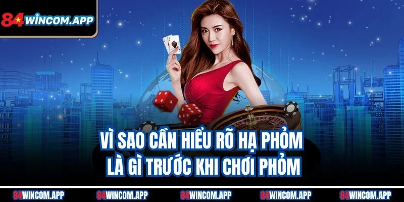 Hạ Phỏm Là Gì? Bắt Trọn Cơ Hội Thắng Lớn Cùng 84win 3 Vì sao cần hiểu rõ hạ phỏm là gì trước khi chơi Phỏm